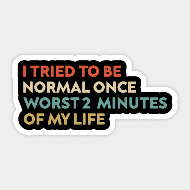 I Tried To Be Normal Once Worst 2 Minutes Of My Life Sticker by Azz4art